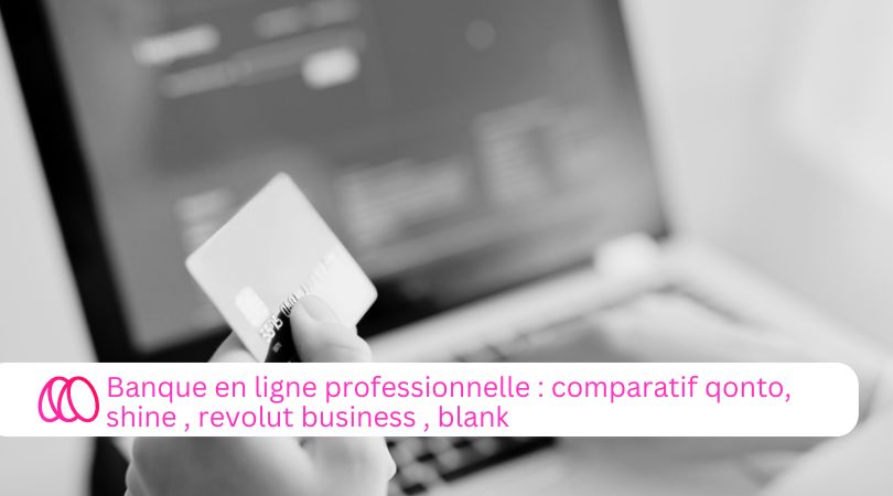 Banque en ligne professionnelle : comparatif Qonto, Shine, Revolut Business, Blank
